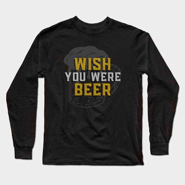 Wish You Were Beer - Funny Sarcastic Beer Quote Long Sleeve T-Shirt by stokedstore